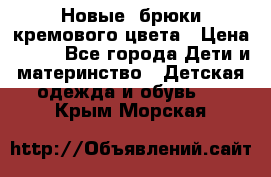 Новые. брюки кремового цвета › Цена ­ 300 - Все города Дети и материнство » Детская одежда и обувь   . Крым,Морская